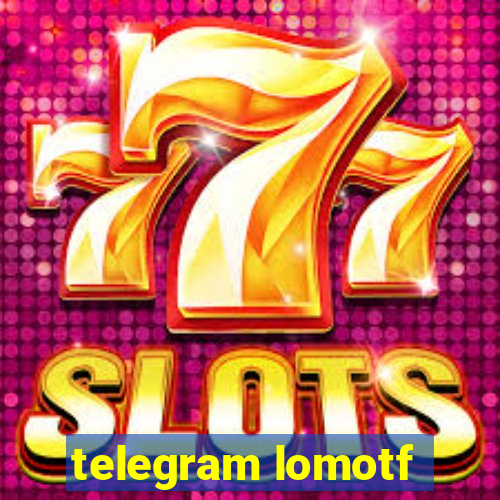 telegram lomotf